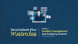ServiceDesk Plus Masterclass: Incident management: Stop firefighting incidents (ARCHIVED)