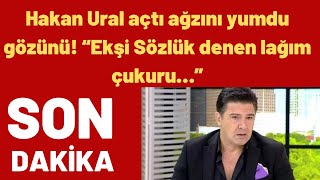 Hakan Ural açtı ağzını yumdu gözünü! “Ekşi Sözlük denen lağım çukuru…”