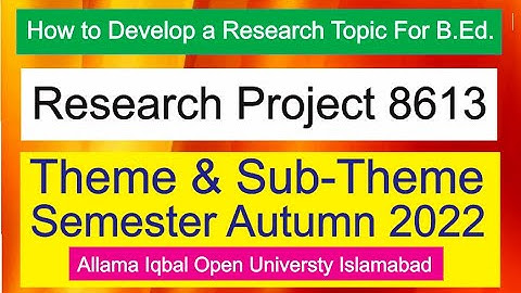 Theme & Sub-Theme Autumn 2022 || Research Project 8613 | How to Develop a Research Topic For B.Ed. |