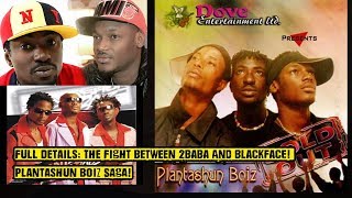 Full Details: The Fight Between 2baba And Blackface! Plantashun Boiz Saga!