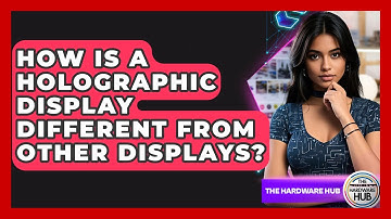 How Is A Holographic Display Different From Other Displays? - The Hardware Hub