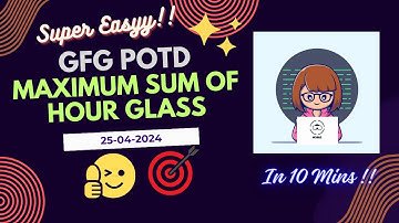 Maximum sum of hour glass - GFG POTD Solution in Just 10 Minutes!