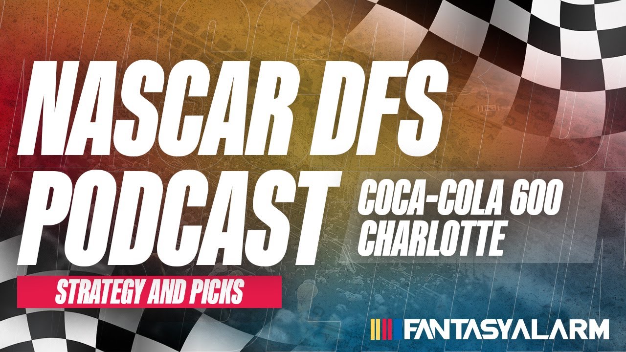 Fantasy Alarm NASCAR DFS Podcast | Coca-Cola 600 Preview | Charlotte Motor Speedway