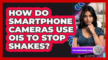 How Do Smartphone Cameras Use OIS To Stop Shakes? - The Hardware Hub