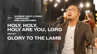 HOLY, HOLY, HOLY ARE YOU, LORD medley GLORY TO THE LAMB - WORSHIP NIGHT 4 (2020) GMS JABODETABEK