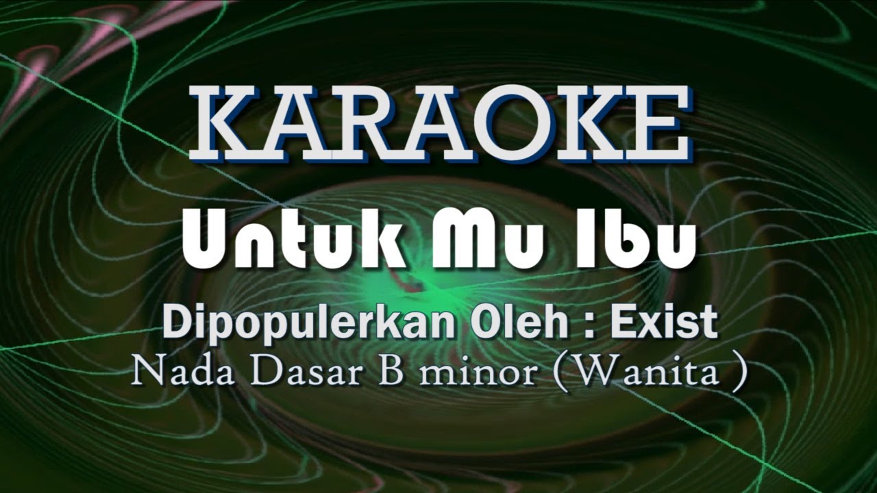 Karaoke untukmu Ibu - EXIST Nada Dasar B Minor ( Vocal Wanita ) - YouTube