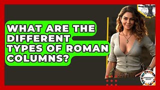 What Are The Different Types Of Roman Columns? - Anthropology Insights