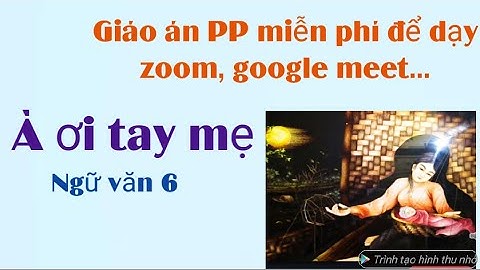 Giáo án PP miễn phí:À ƠI TAY MẸ văn 6 sách mới. Trong video có hướng dẫn cách tải PP về máy tính.