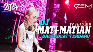 DJ MATI MATIAN MAHALINI BREAKBEAT VIRAL 2024