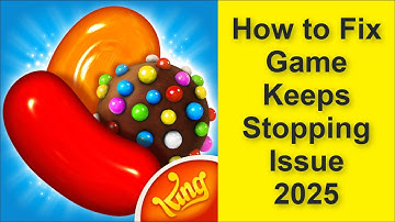 How to Fix Candy Crush Saga Game Keeps Stopping Issue 2025