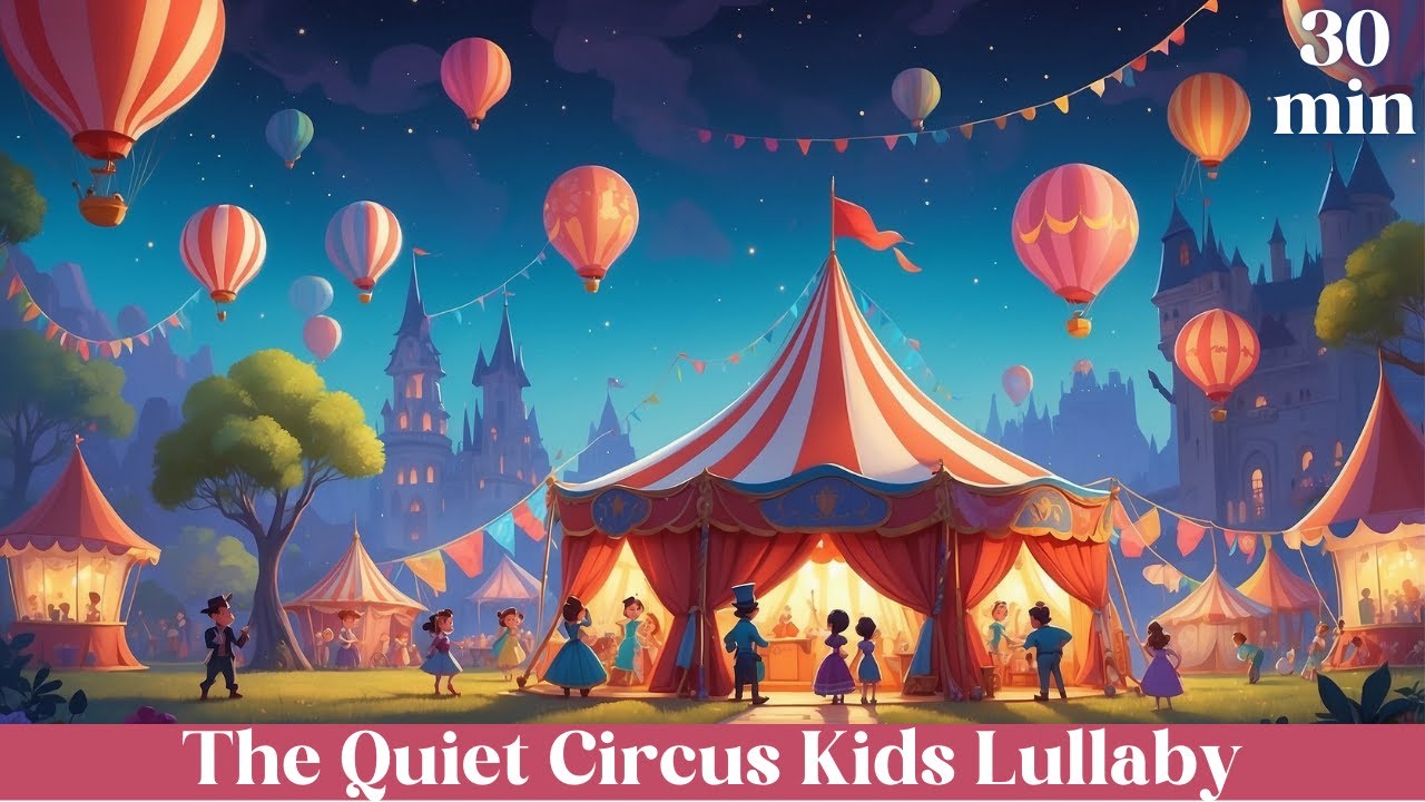 The Quiet Circus: Soothing Lullaby for Babies | 30 Min Relaxing Sleep Music The Quiet Circus: Soothing Lullaby for Babies | 30 Min Relaxing Sleep Music