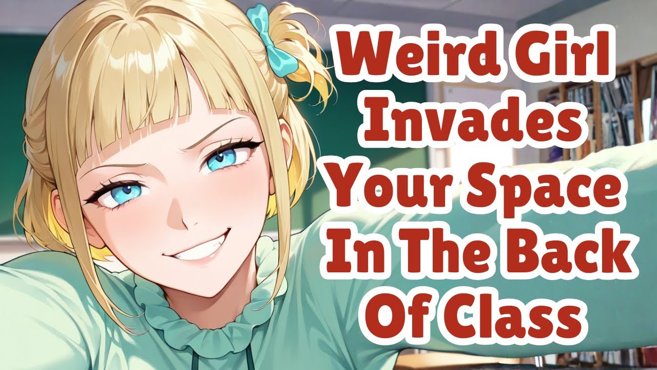 Weird Girl Invades Your Space In The Back Of Class[F4M] [ASMR]