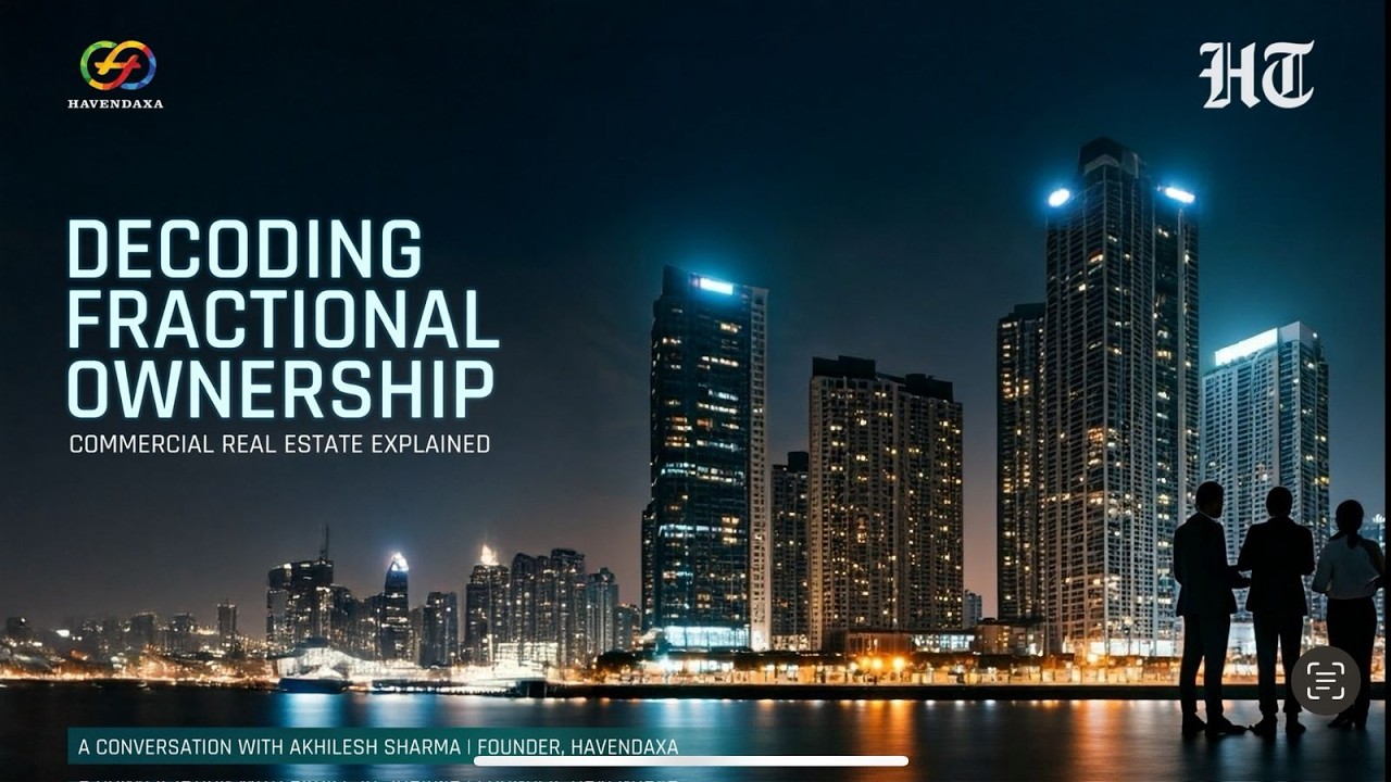 Decoding Fractional Ownership in Commercial Real Estate | Akhilesh Sharma, Founder & CEO, Havendaxa