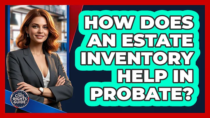 How Does An Estate Inventory Help In Probate? - Your Civil Rights Guide