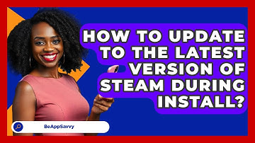 How To Update To The Latest Version Of Steam During Install? - Be App Savvy