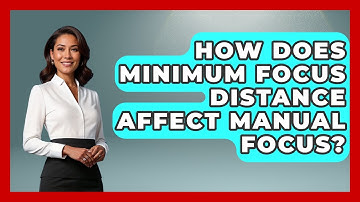 How Does Minimum Focus Distance Affect Manual Focus? - Image Review Studio