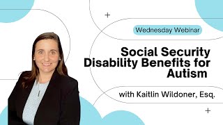 Wednesday Webinar Series 2023 - Episode 8 - Social Security Disability for Autism