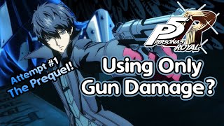 Can You Beat Persona 5 Royal Using Only Gun Damage? (Attempt 1: The Prequel)