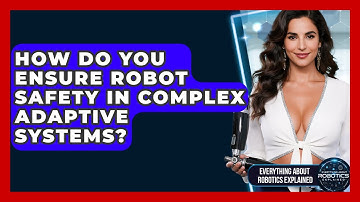 How Do You Ensure Robot Safety In Complex Adaptive Systems? - Everything About Robotics Explained