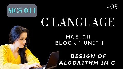 Design of algorithm in C || MCS-011 c programming tutorial | mcs 011 block 1 unit 1