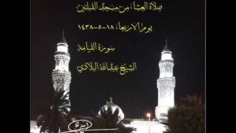 صلاة العشاء من مسجد القبلتين يوم الاربعاء ١٨-٥-١٤٣٨ سورة القيامة الشيخ عبدالله البلادي