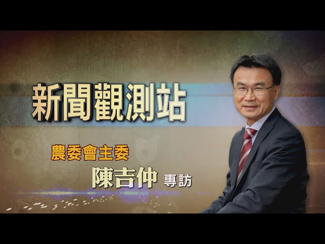 【新聞觀測站】一生懸命為農業! 農委會主委陳吉仲專訪 2020.12.26