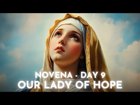 DAY 9 - Novena to Our Lady of Hope & Consacration. Pray for blessings, miracles, healing and joy.