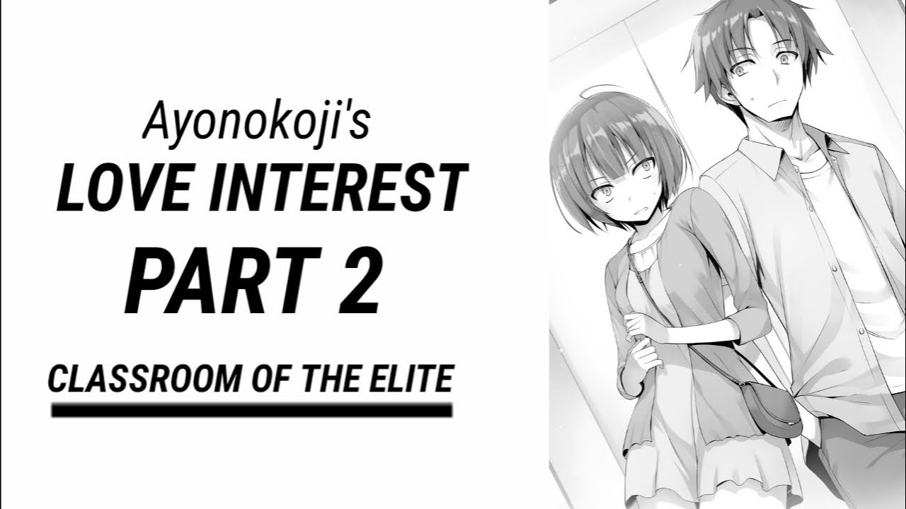 Ayonokoji's LOVE Interest Part 1 - Classroom of Elite 