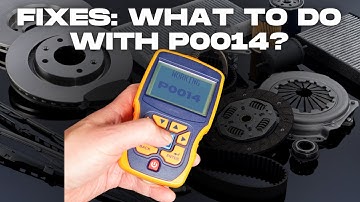 What Should You Fix To Remove P0014 Engine Code?