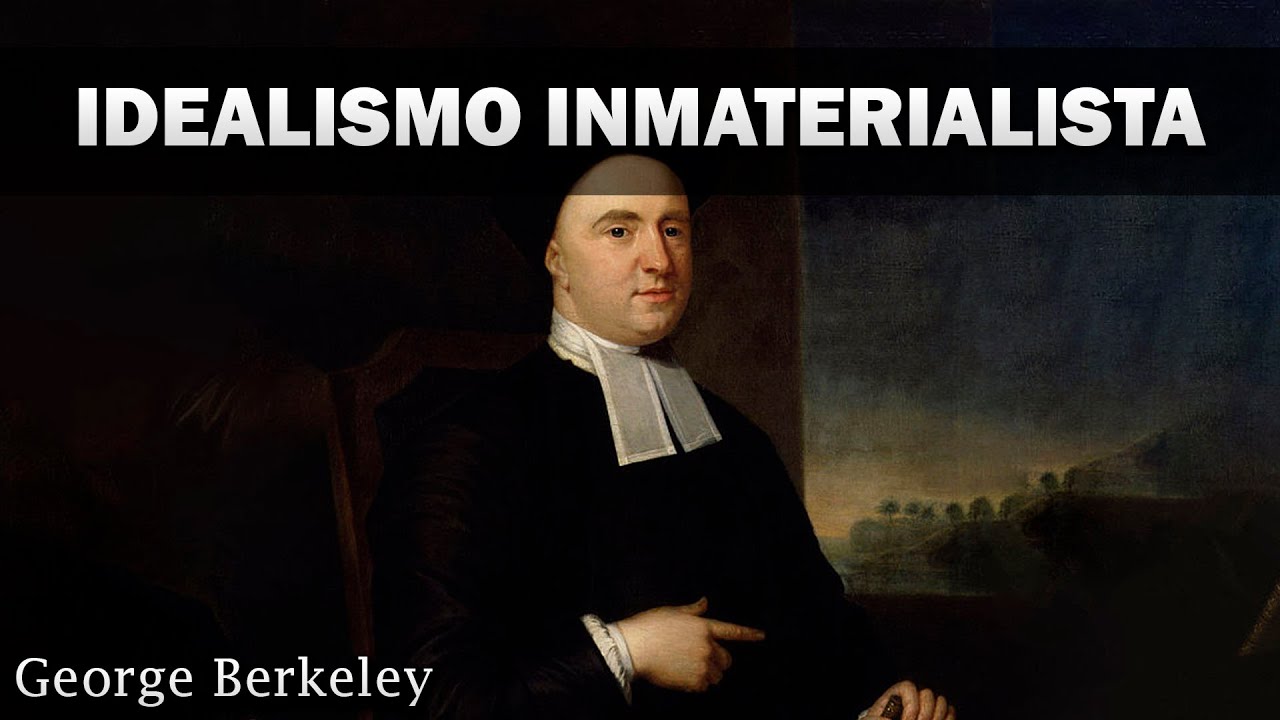 Idealismo inmaterialista: George Berkeley.