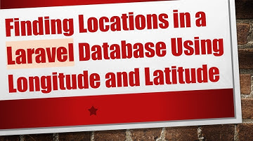 Finding Locations in a Laravel Database Using Longitude and Latitude