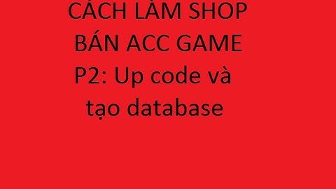 Cách làm website bán acc game- P2: Up code và tạo database