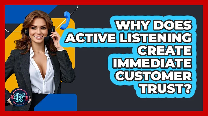 Why Does Active Listening Create Immediate Customer Trust? - Customer Support Coach
