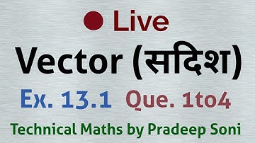 Live Class of Vector, concepts and Ex. 13.1, Que. 1 to 4. Technical Maths by Pradeep Soni.