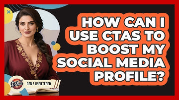 How Can I Use CTAs To Boost My Social Media Profile? - Gen Z Unfiltered