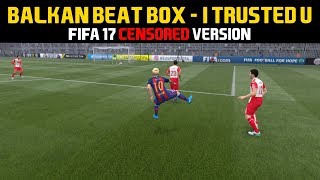 [FIFA 17] Balkan Beat Box - I Trusted U || FIFA Version