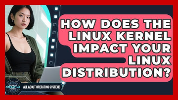 How Does The Linux Kernel Impact Your Linux Distribution? - All About Operating Systems