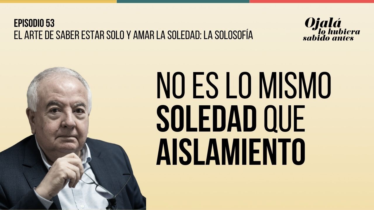 Ep.53 | El arte de saber estar solo y amar la soledad: la solosofía |🎙 Ojalá lo hubiera sabido antes