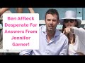 Ben Affleck Desperate For Answers From Jennifer Garner!