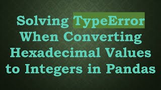 Celebrity Solving TypeError When Converting Hexadecimal Values to Integers in Pandas Profile