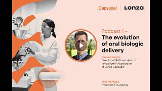 The Evolution of Oral Delivery of Biologics | Lonza Capsugel Podcast