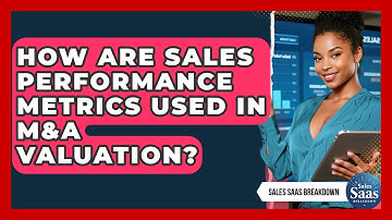 How Are Sales Performance Metrics Used In M&A Valuation? - Sales Saas Breakdown