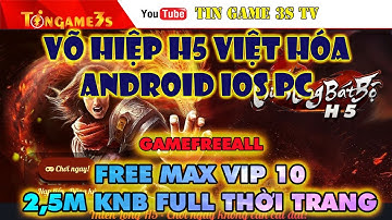 Game Mobile Private|Võ Hiệp H5 Việt Hóa Android IOS PC Free MaxVIP 2M5 KNB Full Thời Trang|Tingame3s