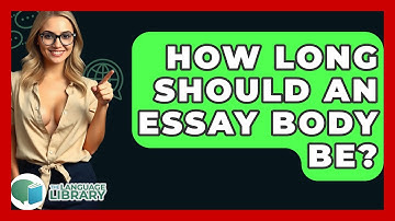 How Long Should An Essay Body Be? - The Language Library