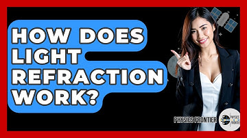How Does Light Refraction Work? - Physics Frontier