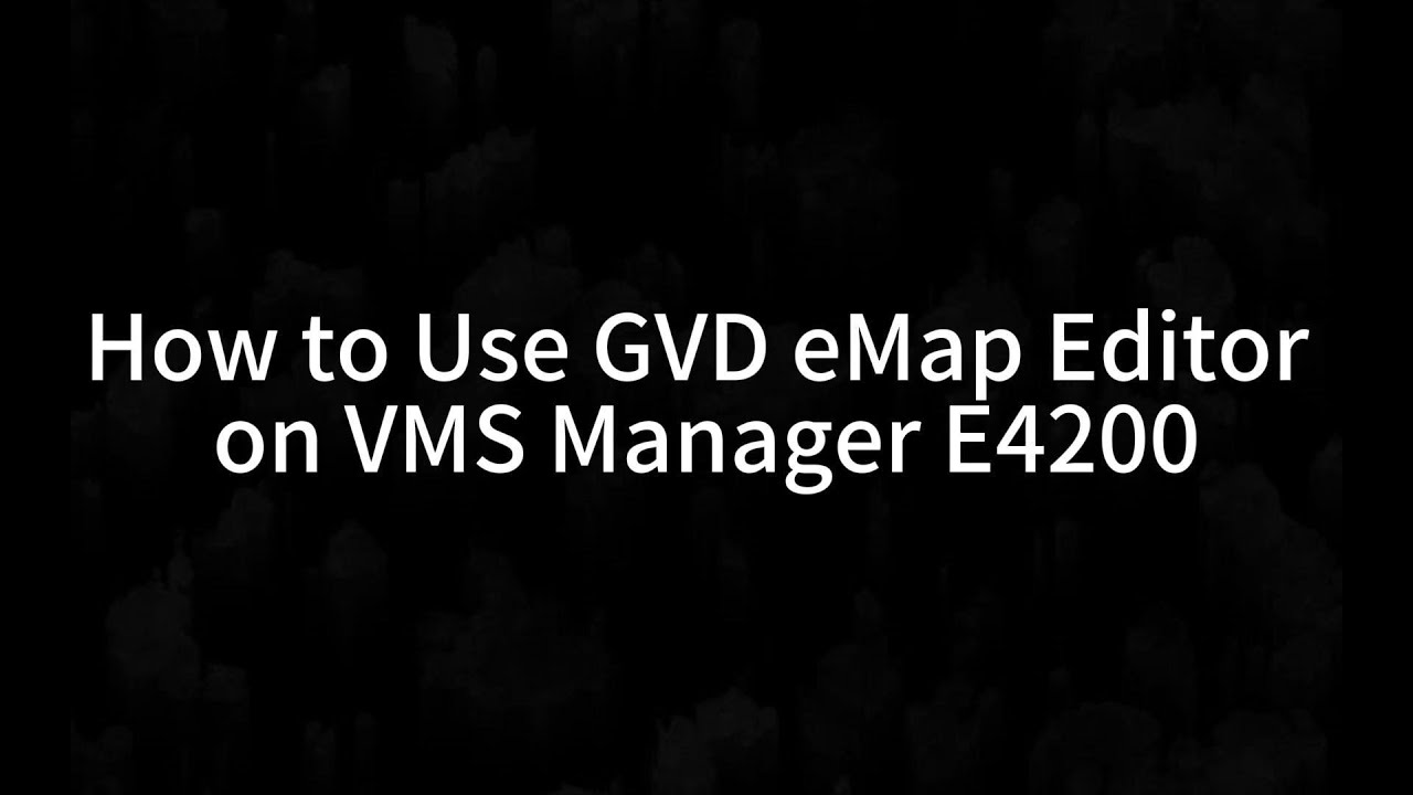 How to Use GVD eMap Editor on VMS Manager E4200 - GVD Training Video ...