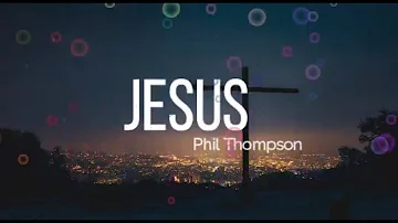 Phil Thompson - JESUS (LYRICS)