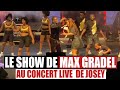 Le show de max gradel au concert de josey  2021 