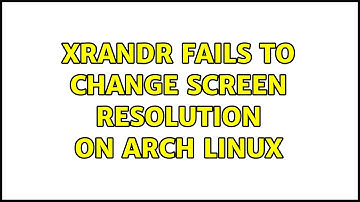 xrandr fails to change screen resolution on Arch Linux (2 Solutions!!)