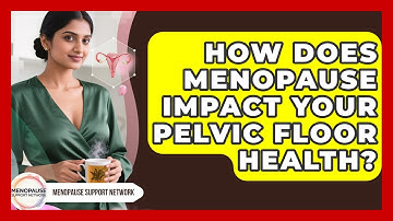 How Does Menopause Impact Your Pelvic Floor Health? - Menopause Support Network